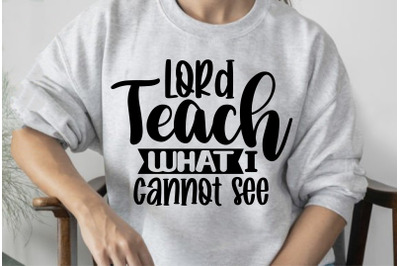 Lord Teach What I Cannot See