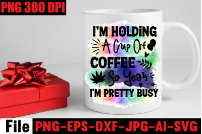 I&#039;m holding a cup of coffee so yeah i&#039;m pretty busy  Sublimation PNG