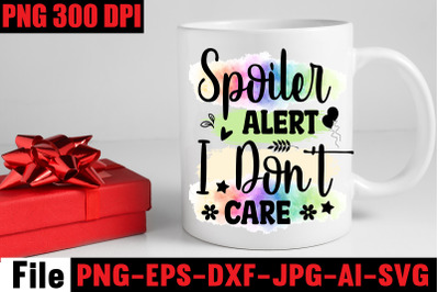 Spoiler alert i don&amp;&23;039;t care  Sublimation PNG