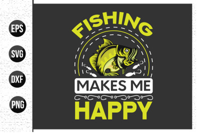 Fishing makes me happy - Fishing t shirt design.