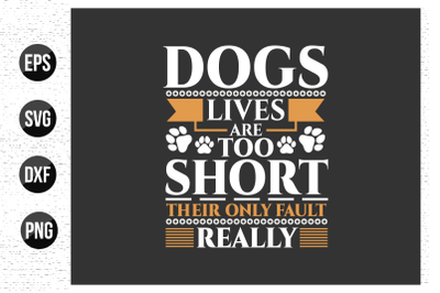 Dogs lives are too short their only fault really - Dog t shirt design