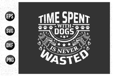 Time spent with dogs is never wasted - Dogs typographic quotes design.