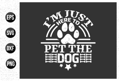 I&#039;m just here to pet the dog - Dogs typographic quotes design vector