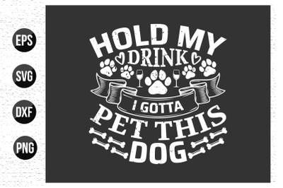 Hold my drink i gotta pet this dog - Dog t shirt design.