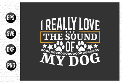 I really love the sound of my dog - Dog typographic quotes design.