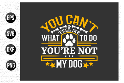 You can&#039;t tell me what to do you&#039;re not my dog - Dog t shirt design