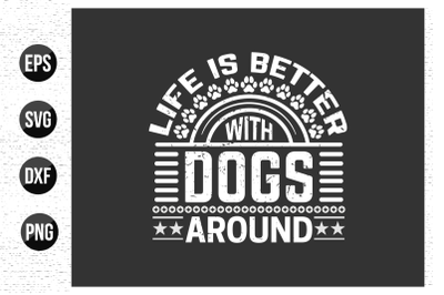 Life is better with dogs around &nbsp;- Dog t shirt design