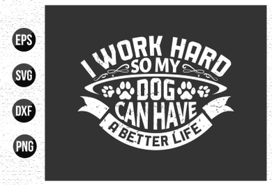 I work hard so my dog can have a better life - dog typographic t shirt