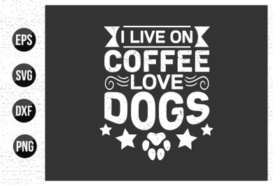I live on coffee love dogs &nbsp;- Dog quotes design.