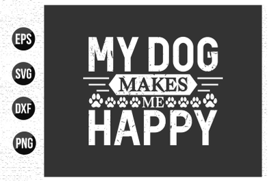 My dog makes me happy - dog typographic t shirt design vecto