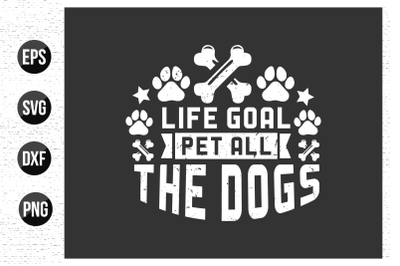 life goal pet all the dogs - Dog t shirt design and poster.