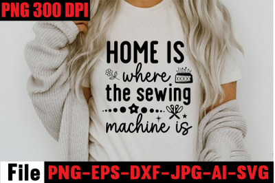 Home Is Where The Sewing Machine Is SVG cut file&2C;Sewing Svg Sewing Png