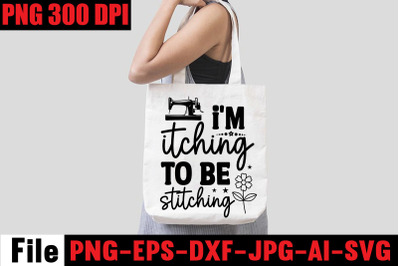 I&amp;&23;039;m Itching To Be Stitching SVG cut file&2C;Sewing Svg Sewing Png Sewing