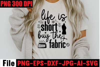 Life Is Short Buy The Fabric SVG cut file&2C;Sewing Svg Sewing Png Sewing