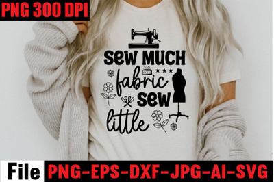 Sew Much Fabric Sew Little SVG cut file,Sewing Svg Sewing Png Sewing B