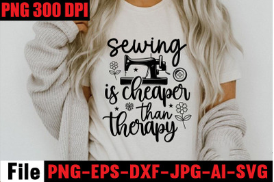 Sewing Is Cheaper Than Therapy SVG cut file,Sewing Svg Sewing Png Sewi