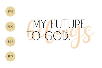 My future belongs to God SVG, Encouraging Christian Quote SVG