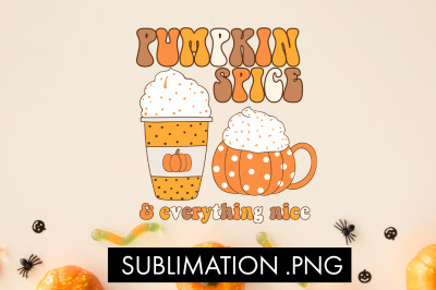 Pumpkin Spice And Everything Nice PNG Sublimation