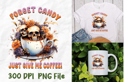 Forget Candy Just Give Me Coffee Skull