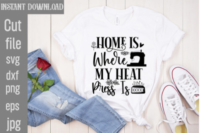 Home Is Where My Heat Press Is SVG cut file&2C;&2C;Sewing Svg Sewing Png Sew