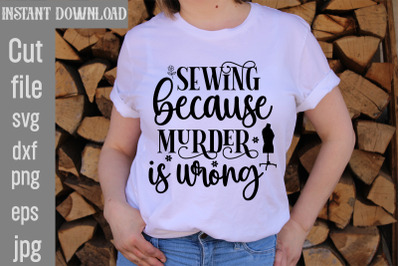 Sewing because Murder is wrong SVG cut file,,Sewing Svg Sewing Png Sew