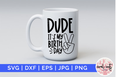 Dude its my birthday - Birthday SVG EPS DXF PNG Cutting File