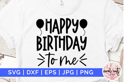 Happy birthday to me - Birthday SVG EPS DXF PNG Cutting File