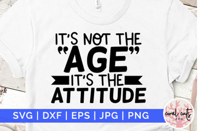 Its not the age its the attitude - Birthday SVG EPS DXF PNG Cutting Fi
