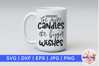 The more candle the bigger the wishes - Birthday SVG EPS DXF PNG Cutti