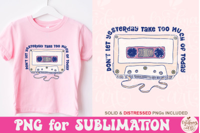 Don&#039;t Let Yesterday Take Too Much Of Today PNG, Retro PNG Sublimation