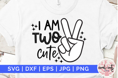 I am two cute - Birthday SVG EPS DXF PNG Cutting File