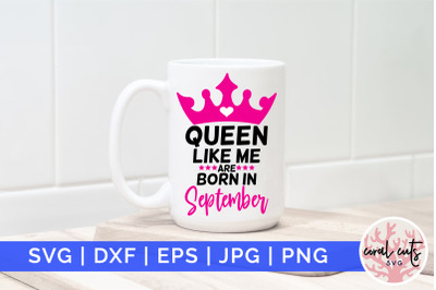 Queen like me are born in september - Birthday SVG EPS DXF PNG Cutting