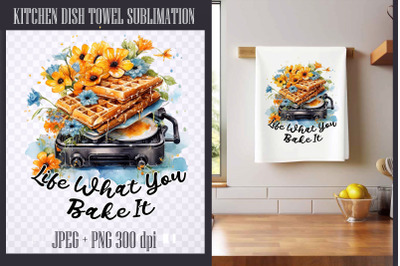 Life What You Bake It| Kitchen Dish Towel Sublimation Png