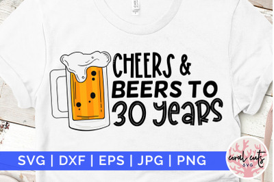 Cheers &amp; Beers to 30 years - Birthday SVG EPS DXF PNG Cutting File
