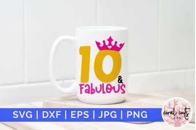 10 &amp; Fabulous - Birthday SVG EPS DXF PNG Cutting File