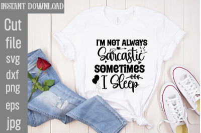 I&#039;m Not Always Sarcastic Sometimes I Sleep SVG cut file,Sublimation ,D