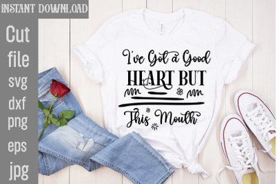 I&amp;&23;039;ve Got a Good Heart but This Mouth SVG cut file&2C;Sublimation &2C;Design