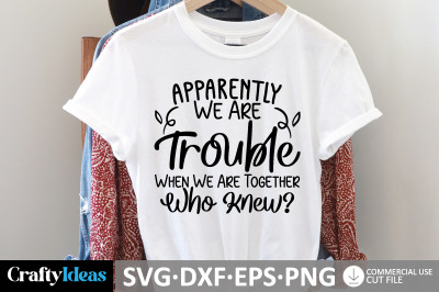 Apparently We Are Trouble When We Are Together - Who Knew? SVG