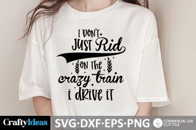 I Don&#039;t Just Ride On The Crazy Train I Drive It SVG