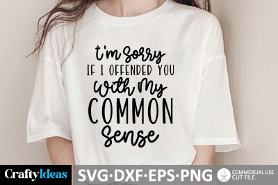 I&#039;m Sorry If I Offended You With My Common Sense SVG