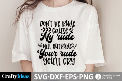 Don&#039;t Be Rude, Cause My Rude Will Outrude Your Rude &amp; You&#039;ll Cry SVG