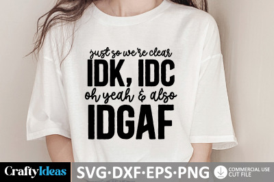 Just So We&#039;re Clear IDK, IDC, Oh Yeah &amp; Also IDGAF SVG