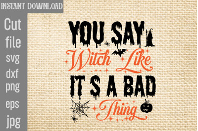 You Say Witch Like It S A Bad Thing SVG cut file&2C;Halloween svg Png Bun