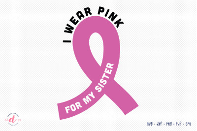 I Wear Pink for My Sister SVG Cut File