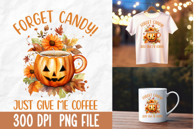 Forget Candy Give Me Coffee Halloween