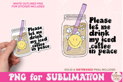 Please Let Me Drink My Iced Coffee In Peace PNG, Cute Iced Coffee