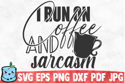 I Run On Coffee And Sarcasm