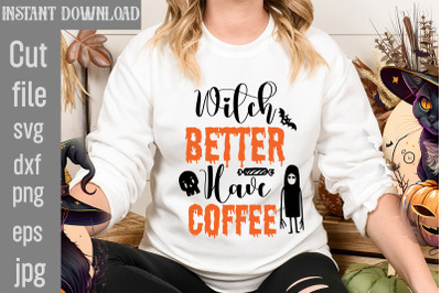 Witch Better Have Coffee SVG cut file&2C;Halloween Svg Disney&2C; Halloween