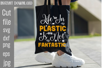 Life In Plastic Is Not Fantastic SVG cut file,Tote Bag Quotes svg, Sho