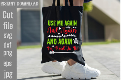 Use Me Again And Again And Again I&#039;m Used To It!  SVG cut file,Tote Ba